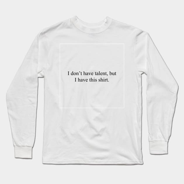 I don't have talent Long Sleeve T-Shirt by malpraxis shirts